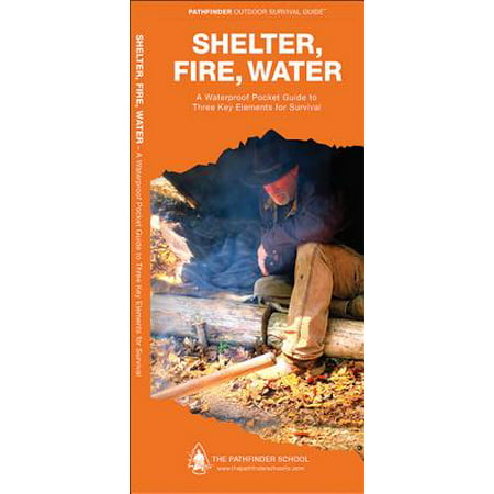 Shelter, Fire, Water : A Waterproof Folding Guide to Three Key Elements for