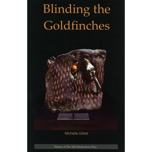 Backwaters Prize in Poetry Blinding the Goldfinches, (Paperback)