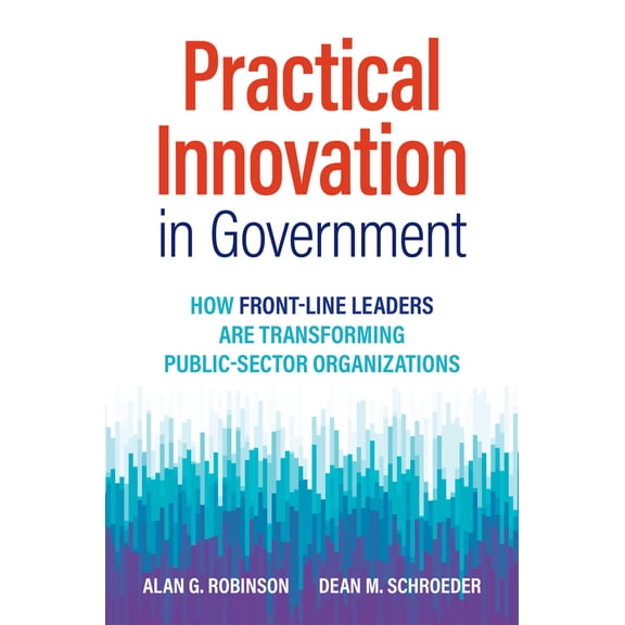 Pre-Owned Practical Innovation in Government: How Front-Line Leaders Are Transforming Public-Sector Organizations (Hardcover) 152300178X 9781523001781