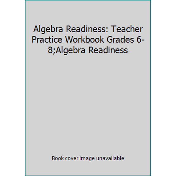 Pre-Owned Algebra Readiness: Teacher Practice Workbook Grades 6-8;Algebra Readiness (Paperback) 0618914730 9780618914739