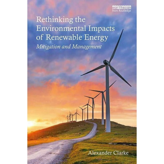Rethinking the Environmental Impacts of Renewable Energy: Mitigation and management, (Paperback)