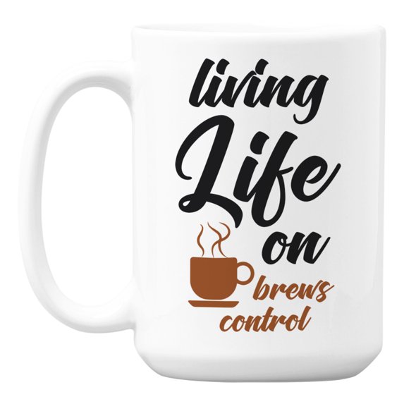 Living Life on Brews Control Coffee & Tea Mug Cup for a Brewed Lover (15oz)