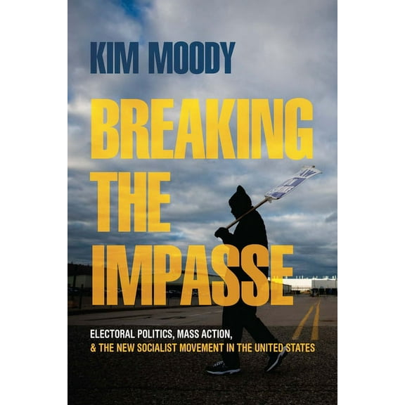 Breaking the Impasse: Electoral Politics, Mass Action, and the New Socialist Movement in the United States, (Hardcover)
