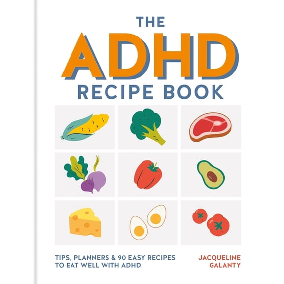 The ADHD Recipe Book: Tips, Planners and 90 Easy Recipes to Eat Well with ADHD, (Hardcover)