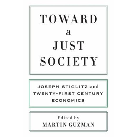 Pre-Owned Toward a Just Society : Joseph Stiglitz and Twenty-First Century Economics (Hardcover) 9780231186728