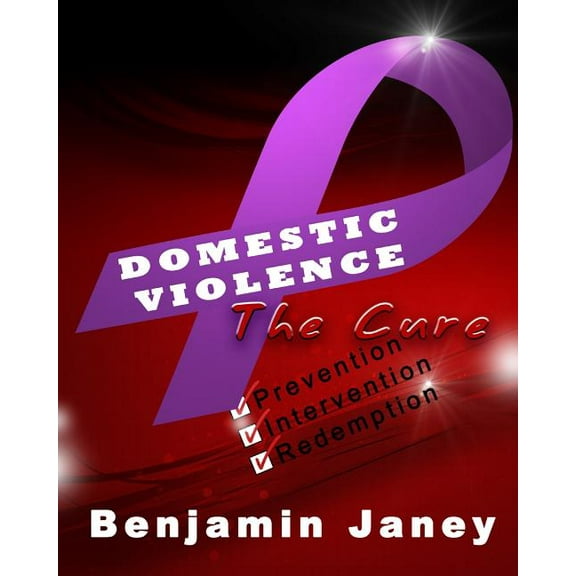 Domestic Violence - The Cure: Prevention, Intervention and Redemption