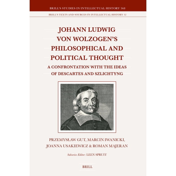 Brill's Studies in Intellectual History Johann Ludwig Von Wolzogen's Philosophical and Political Thought: A Confrontation with the Ideas of Descartes and Szlich, Book 368, (Hardcover)