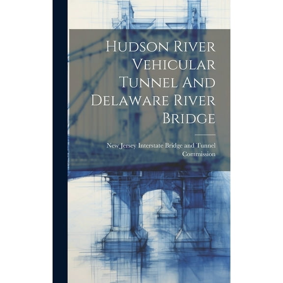 Hudson River Vehicular Tunnel And Delaware River Bridge (Hardcover)