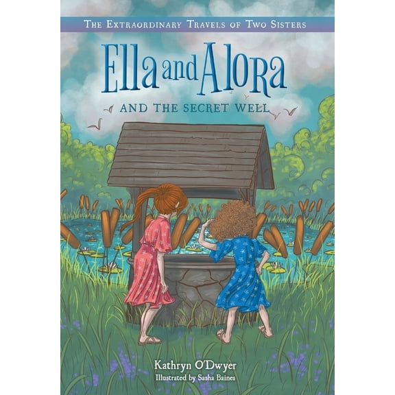 The Extraordinary Travels of Two Sisters Ella and Alora and the Secret Well, (Hardcover)