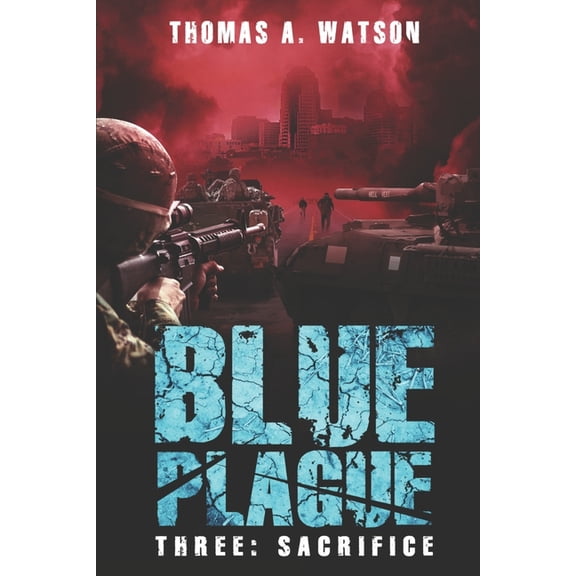 Blue Plague: Sacrifice: A Zombie Apocalypse Thriller (Book 3) (Paperback) by Monique Happy, Thomas A Watson