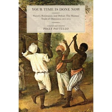 Your Time Is Done Now Slavery Resistance And Defeat The Maroon Trials Of Dominica 1813