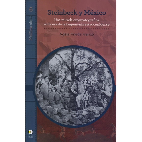 STEINBECK Y MÉXICO BONILLA ARTIGAS EDITORES UNA MIRADA CINEMATOGRÁFICA EN LA ERA DE LA HEGEMONÍA ESTADOUNIDENSE