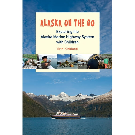 Alaska on the Go : Exploring the Alaska Marine Highway System with Children (Paperback)