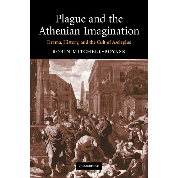 Plague and the Athenian Imagination: Drama, History, and the Cult of Asclepius, (Paperback)