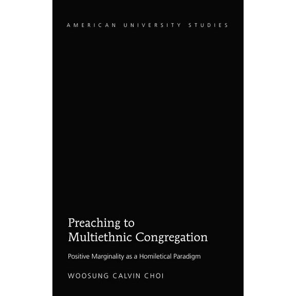 American University Studies: Preaching to Multiethnic Congregation: Positive Marginality as a Homiletical Paradigm (Hardcover)