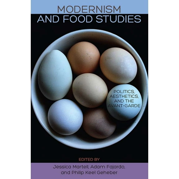 Modernism and Food Studies: Politics, Aesthetics, and the Avant-Garde, (Hardcover)