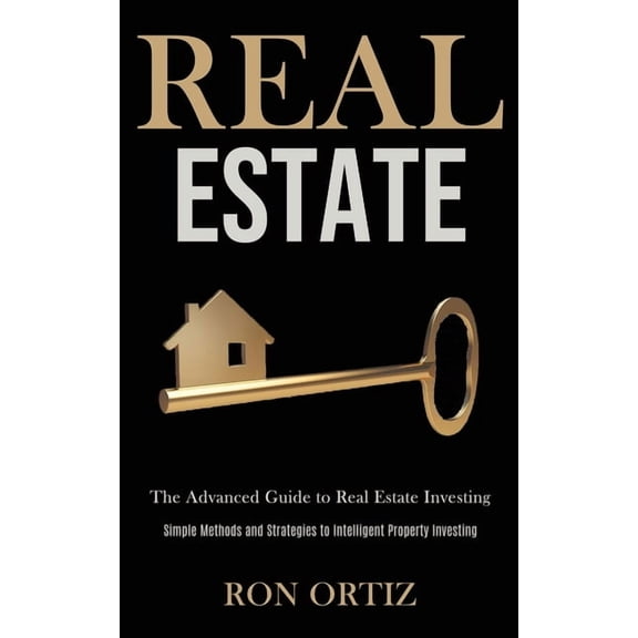 Real Estate: The Advanced Guide to Real Estate Investing (Simple Methods and Strategies to Intelligent Property Investin, (Paperback)