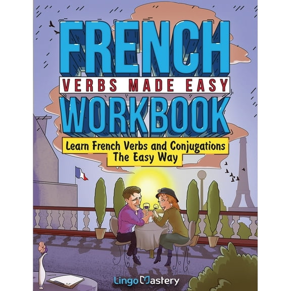 French Verbs Made Easy Workbook: Learn Verbs and Conjugations The Easy Way, (Paperback)