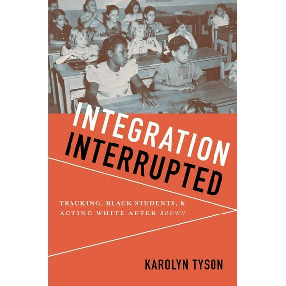 Integration Interrupted: Tracking, Black Students, and Acting White After Brown, (Paperback)