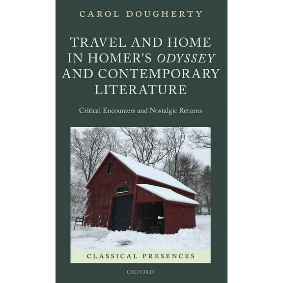 Classical Presences Travel and Home in Homer's Odyssey and Contemporary Literature: Critical Encounters and Nostalgic Returns, (Hardcover)