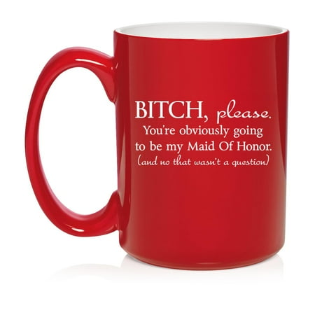 

You re Obviously Going To Be My Maid Of Honor Will You Be My Proposal Ceramic Coffee Mug Tea Cup Gift (15oz Red)