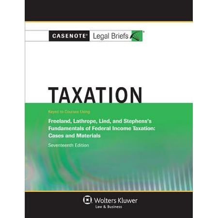 Casenote Legal Briefs Taxation Keyed To Freeland Lathrope Lind And Stephenss Fundamentals Of Federal Income Taxation - 