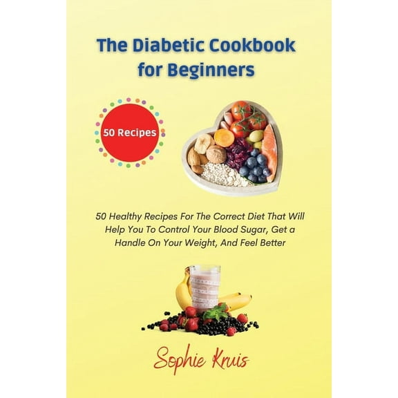 The Diabetic Cookbook for Beginners: 50 Healthy Recipes For The Correct Diet That Will Help You To Control Your Blood Su, (Paperback)