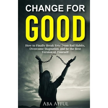 Change for Good: How to Finally Break Free from Bad Habits, Overcome Stagnation and Be the Best Version of Yourself (Paperback)