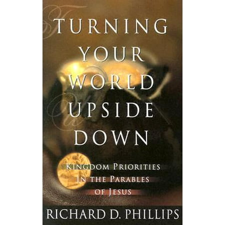 Turning Your World Upside Down : Kingdom Priorities in the Parables of (Upside Down The Best Of The Jesus And Mary Chain)
