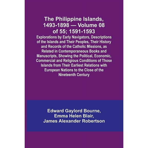 The Philippine Islands, 1493-1898 - Volume 08 of 55; 1591-1593; Explorations by Early Navigators, Descriptions of the Is, (Paperback)