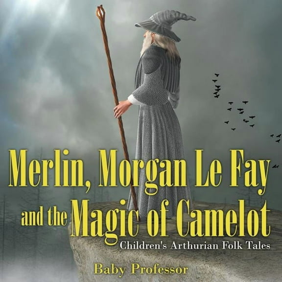 Merlin, Morgan Le Fay and the Magic of Camelot Children's Arthurian Folk Tales (Paperback)