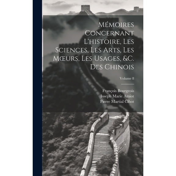 Mémoires Concernant L'histoire, Les Sciences, Les Arts, Les Moeurs, Les Usages, &c. Des Chinois; Volume 8 (Hardcover)