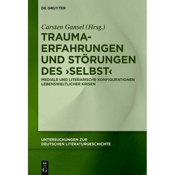 Untersuchungen Zur Deutschen Literaturge Trauma-Erfahrungen Und StÃ¶rungen Des 'Selbst': Mediale Und Literarische Konfigurationen Lebensweltlicher Krisen, Book 159, (Hardcover)