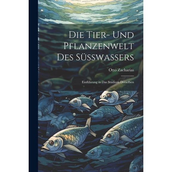 Die Tier- und Pflanzenwelt des Süsswassers : Einführung in das Studium Derselben (Paperback)