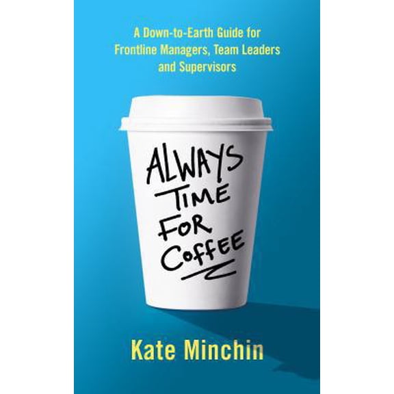 Pre-Owned Always Time for Coffee: A Down-to-Earth Guide for Frontline Managers, Team Leaders and Supervisors (Paperback) 1733561900 9781733561907