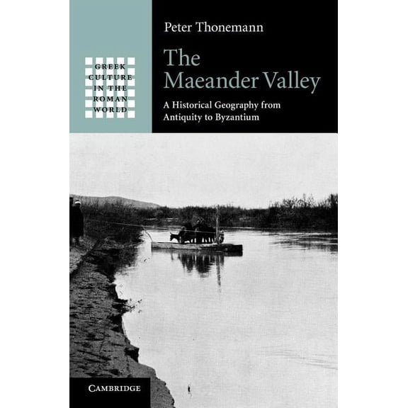 Greek Culture in the Roman World The Maeander Valley: A Historical Geography from Antiquity to Byzantium, (Hardcover)