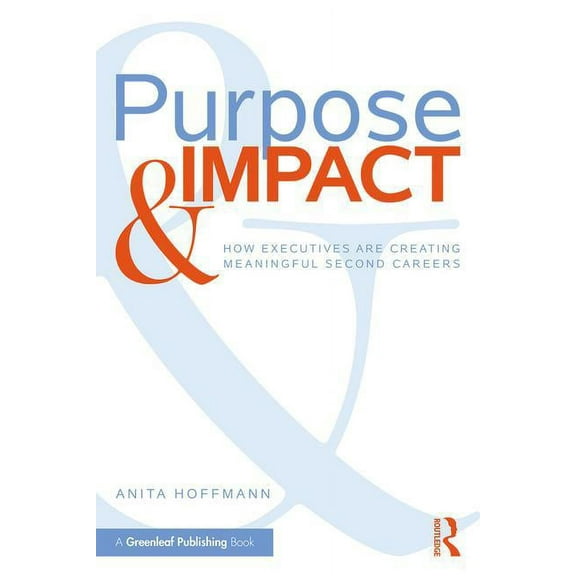 Purpose & Impact: How Executives are Creating Meaningful Second Careers, (Paperback)