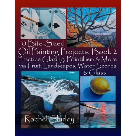 Frit Glass - 10 Bite-Sized Oil Painting Projects: Book 2: Practice Glazing, Pointillism and More via Fruit, Landscapes, Water Scenes and Glass - eBook
