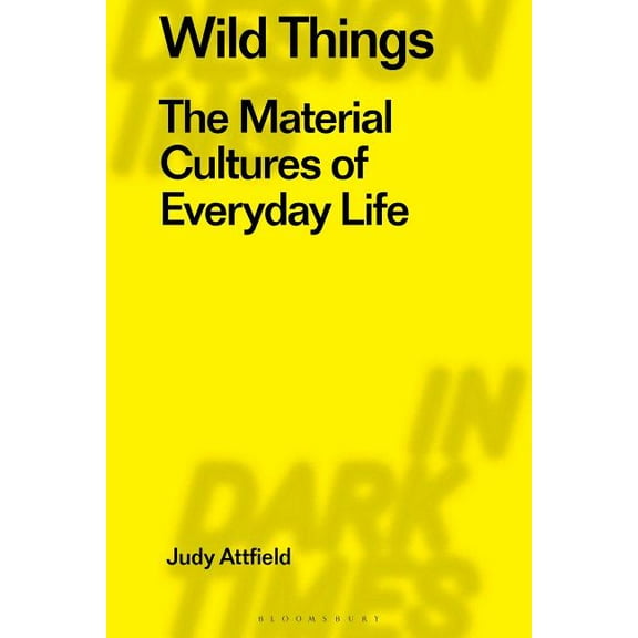 Radical Thinkers in Design: Wild Things: The Material Culture of Everyday Life (Paperback)