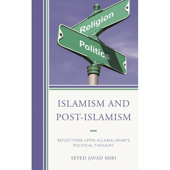 Islamism and Post-Islamism: Reflections upon Allama Jafari's Political Thought, (Hardcover)