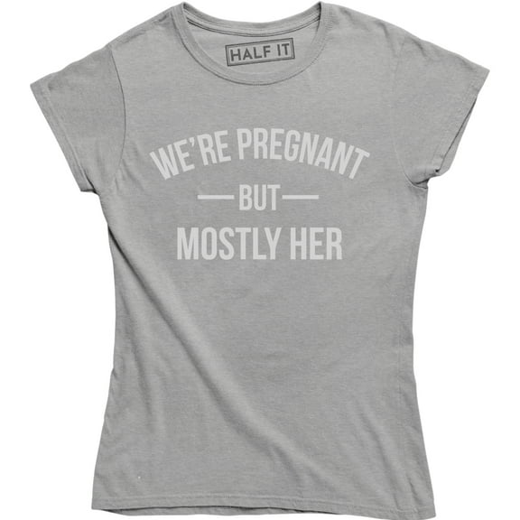 We're Pregnant But Mostly Her Funny Mothers Pregnancy Announcement T-Shirt