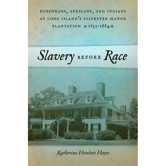 Early American Places Slavery Before Race: Europeans, Africans, and Indians at Long Island's Sylvester Manor Plantation, 1651-1884, Book 4, (Paperback)