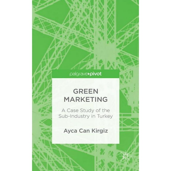 Green Marketing: A Case Study of the Sub-Industry in Turkey, (Hardcover)