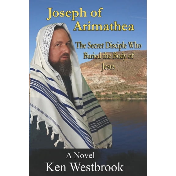 Joseph of Arimathea: The Secret Disciple Who Buried the Body of Jesus (Paperback)