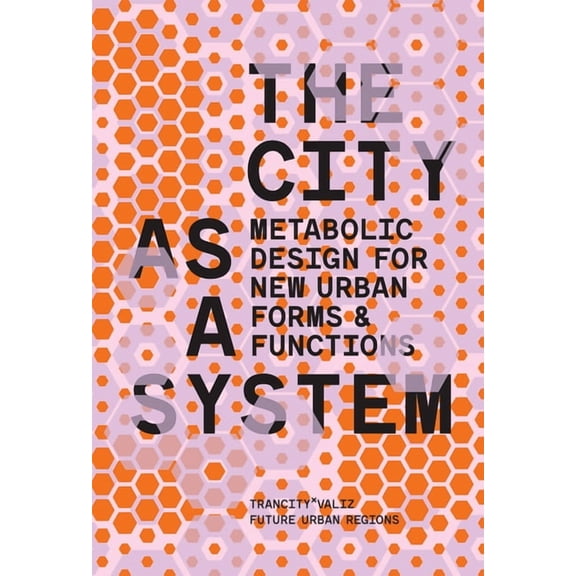 The City as a System: Metabolic Design for New Urban Forms and Functions, (Paperback)