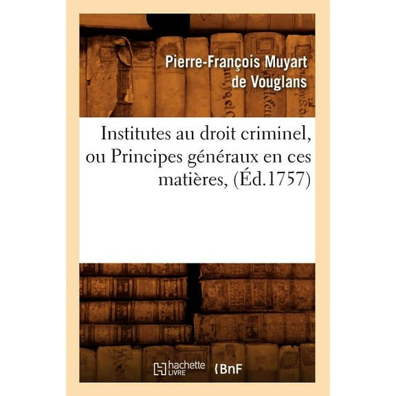 Sciences Sociales: Institutes Au Droit Criminel, Ou Principes Généraux En Ces Matières, (Éd.1757) (Paperback)
