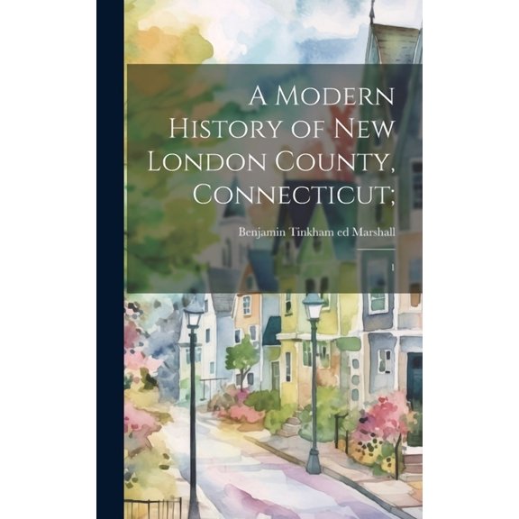 A Modern History of New London County, Connecticut; : 1 (Hardcover)
