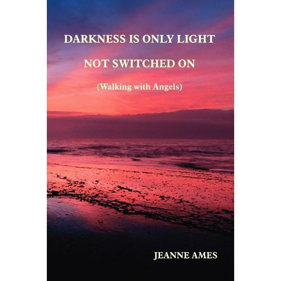 Darkness Is Only Light Not Swihardcoverhed on (Walking With Angels)