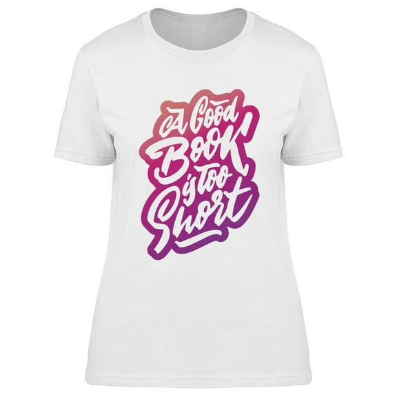 A Good Book Is Too Short T-Shirt Women -Image by Shutterstock, Female Large