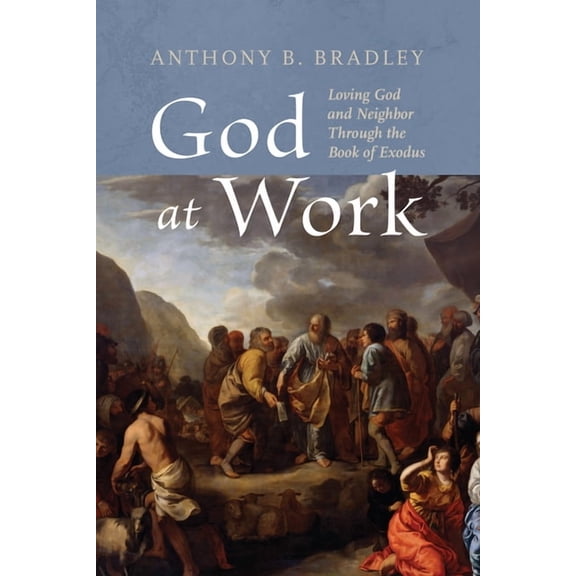 God at Work: Loving God and Neighbor Through the Book of Exodus, (Paperback)